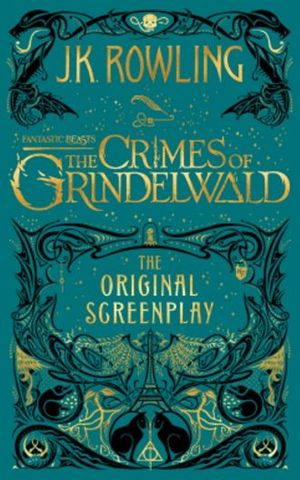 Fantastic Beasts. The Crimes Of Grindelwald (the Original Screen Play)