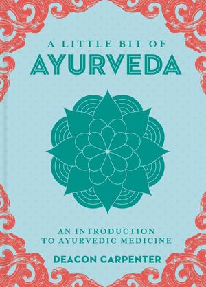 A Little Bit Of Ayurveda. An Introduction To Ayurvedic Medicine