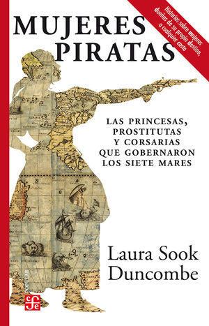 Mujeres Piratas. Las Princesas, Prostitutas Y Corsarias Que Gobernaron Los Siete Mares