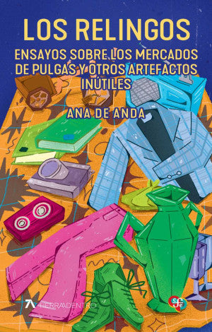Los Relingos. Ensayos Sobre Los Mercados De Pulgas Y Otros Artefactos Inútiles