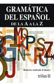 GRAMATICA DEL ESPAÑOL DE LA A A LA Z | ANDRADE ECHAURI, ROBERTO | Trillas