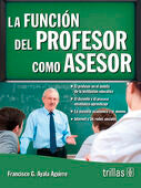 LA FUNCION DEL PROFESOR COMO ASESOR | AYALA AGUIRRE, FRANCISCO G. | Trillas