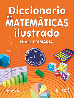 DICCIONARIO DE MATEMATICAS ILUSTRADO. NIVEL PRIMARIA | PATILLA, PETER | Trillas