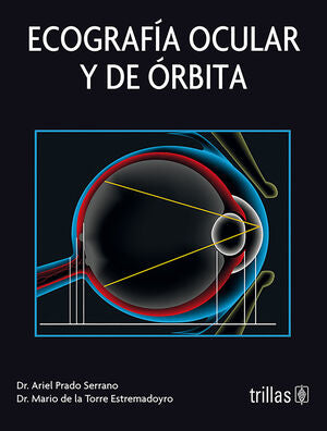 ECOGRAFÍA OCULAR Y DE ÓRBITA | PRADO SERRANO, ARIEL; DE LA TORRE ESTREMADOYRO, MARIO | Trillas