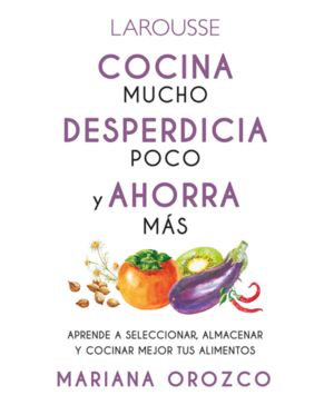 Cocina Mucho, Desperdicia Menos Y Ahorra Más