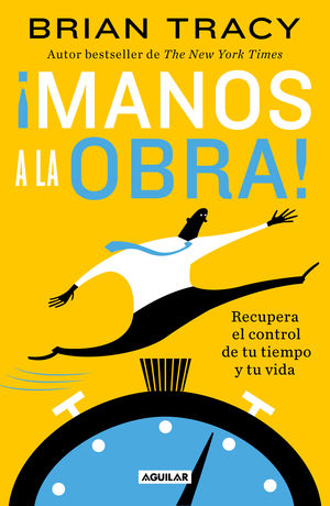 ¡ Manos a la obra!. Recupera el control de tu tiempo y tu vida