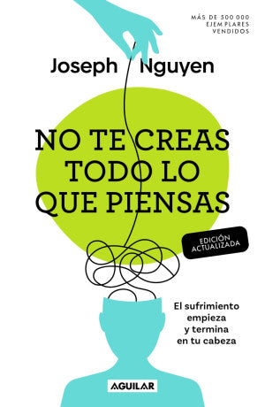 No Te Creas Todo Lo Que Piensas. El Sufrimiento Empieza Y Termina En Tu Cabeza (Edición Actualizada)