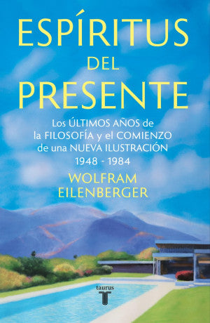 Espíritus Del Presente. Los últimos Años De La Filosofía Y El Comienzo De Una Nueva Ilustración 1948-1984