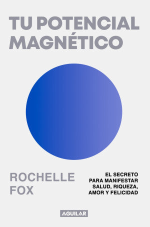 Tu Potencial Magnético. El Secreto Para Manifestar Salud, Riqueza, Amor Y Felicidad