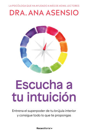 Escucha A Tu Intuición. Entrena El Superpoder De Tu Brújula Interior Y Consigue Todo Lo Que Te Propongas