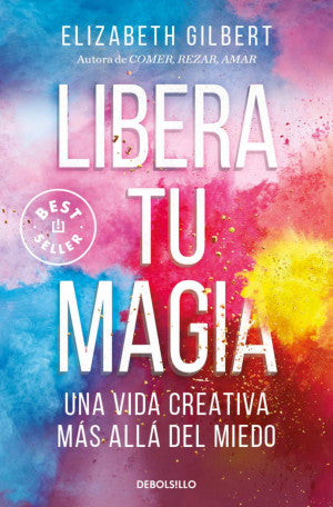 Libera tu magia. Una vida creativa más allá del miedo