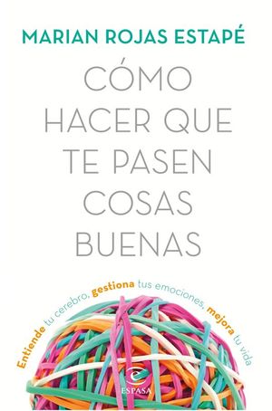 Cómo hacer que te pasen cosas buenas. Entiende tu cerebro, gestiona tus emociones, mejora tu vida / Pd.