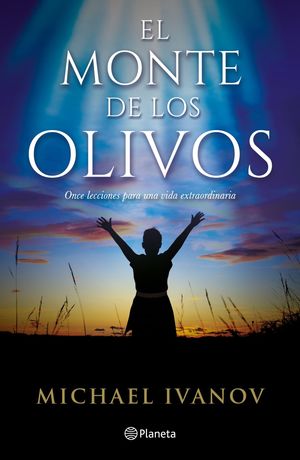 El monte de los olivos. Once lecciones para una vida extraordinaria