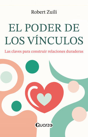 El Poder De Los Vínculos. Las Claves Para Construir Relaciones Duraderas
