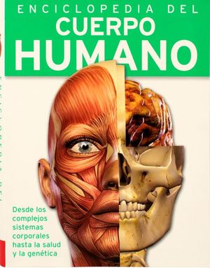 Enciclopedia del Cuerpo Humano. Desde los complejos sistemas corporales hasta la salud y la genética