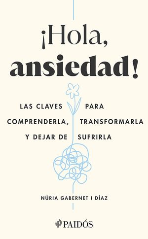 ¡Hola, ansiedad!. Las claves para comprenderla, transformarla y dejar de sufrirla
