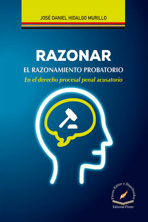 Razonar. El Razonamiento Probatorio En El Derecho Procesal Penal Acusatorio