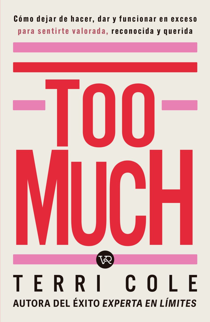 Too Much. Cómo dejar de hacer, dar y funcionar en exceso para sentirse valorada, reconocida y querida