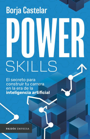 Power Skills. El Secreto Para Construir Tu Carrera En La Era De La Inteligencia Artificial
