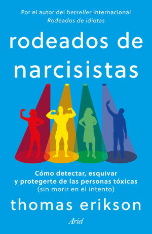 Rodeados de narcisistas. Cómo detectar, esquivar y protegerte de las personas tóxicas ( sin morir en el intento )