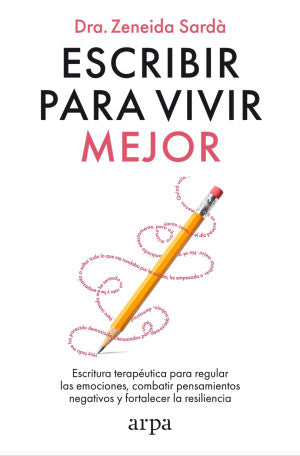 Escribir para vivir mejor. Escritura terapéutica para regular las emociones, combatir pensamientos negativos y fortalecer la resiliencia