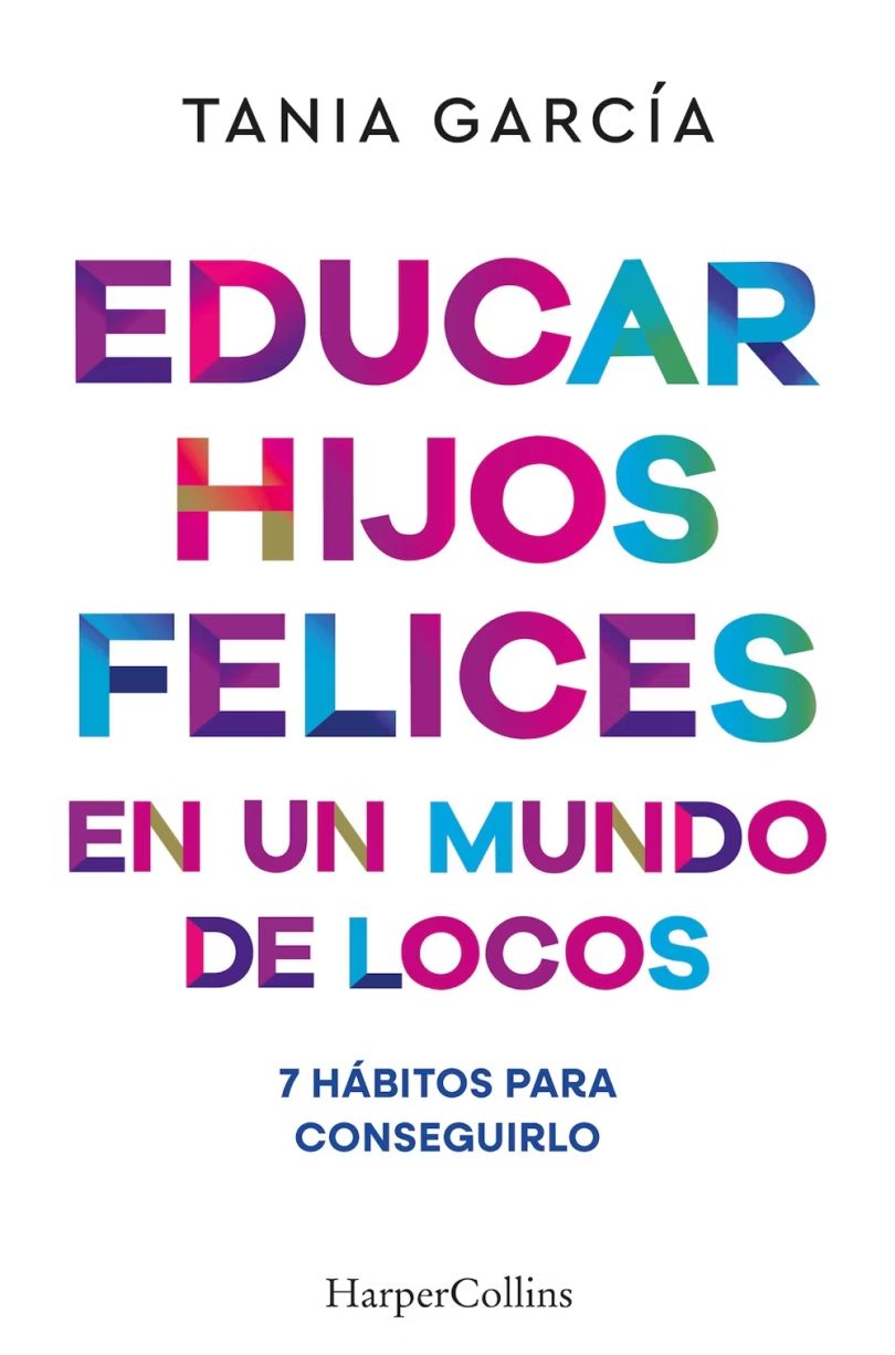 Educar Hijos Felices En Un Mundo De Locos. 7 Hábitos Para Conseguirlo