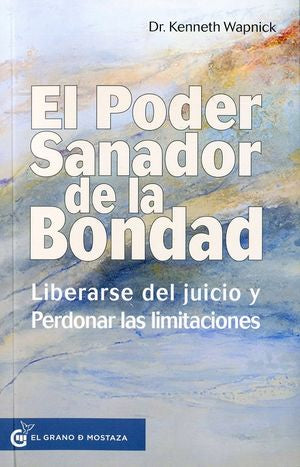 El Poder Sanador De La Bondad. Liberarse Del Juicio Y Perdonar Las Limitaciones