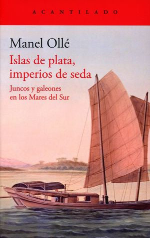 Islas De Plata, Imperios De Seda. Juncos Y Galeones En Los Mares Del Sur