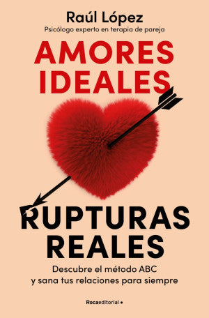 Amores Ideales, Rupturas Reales. Descubre El Método Abc Y Sana Tus Relaciones Para Siempre