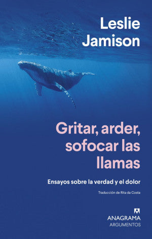 Gritar, Arder, Sofocar Las Llamas. Ensayos Sobre La Verdad Y El Dolor