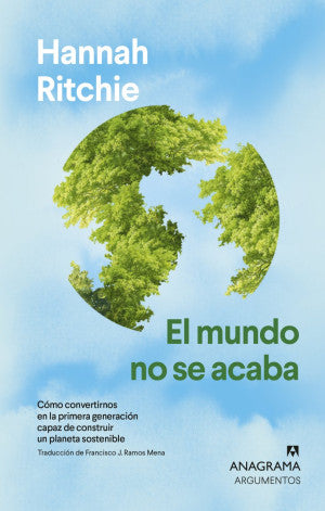 El Mundo No Se Acaba. Cómo Convertirnos En La Primera Generación Capaz De Construir Un Planeta Sostenible