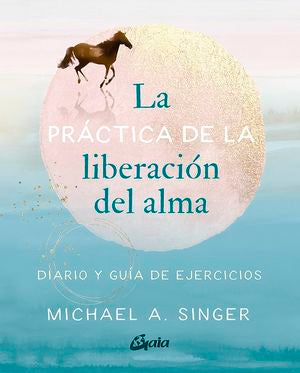 La práctica de la liberación del alma. Diario y guía de ejercicios