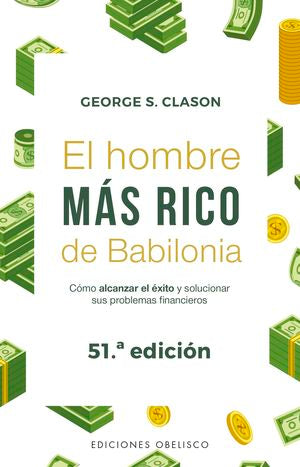El Hombre Más Rico De Babilonia. Cómo Alcanzar El éxito Y Solucionar Sus Problemas Financieros