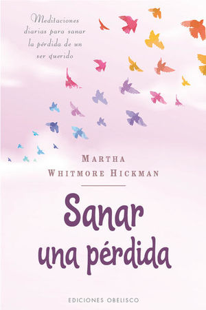 Sanar una pérdida. Meditaciones diarias para sanar la pérdida de un ser querido