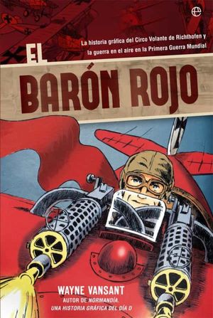 El Barón Rojo. La historia gráfica del Circo Volante de Richthofen y la guerra en el aire en la Primera Guerra Mundial