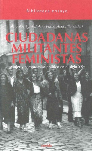 Ciudadanas militantes feministas. Mujer y compromiso político en el siglo XX