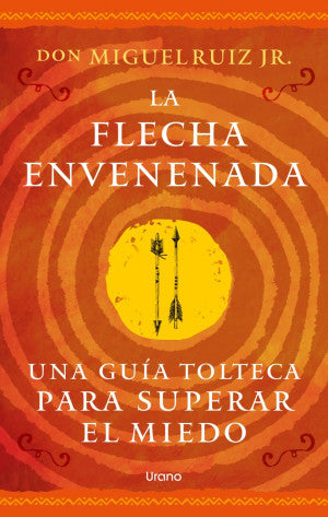 La flecha envenenada. Una guía Tolteca para superar el miedo