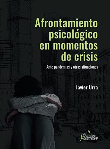Afrontamiento psicológico en momentos de crisis. Ante pandemias y otras situaciones Urra, Javier