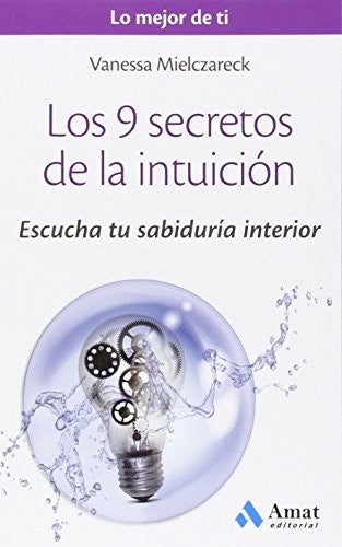 9 SECRETOS DE LA INTUICION, LOS. ESCUCHA TU SABIDURIA INTERIOR
