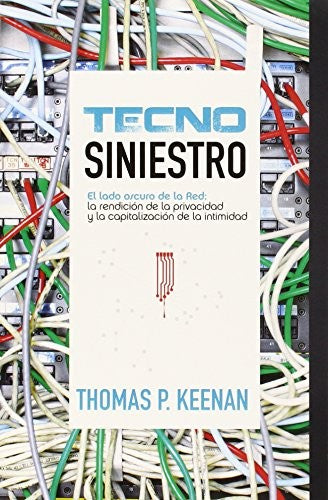 TECNO SINIESTRO. EL LADO OSCURO DE LA RED LA RENDICION DE LA PRIVACIDAD Y LA CAPITALIZACION DE LA INTIMIDAD