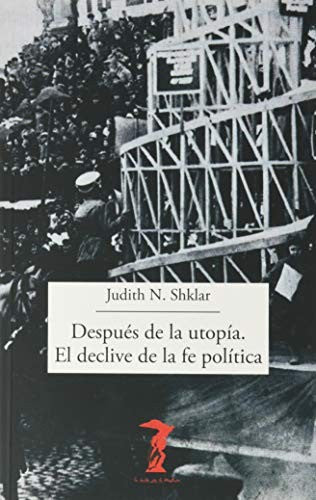 Después de la utopía. El declive de la fe política N. Shaklar, Judith