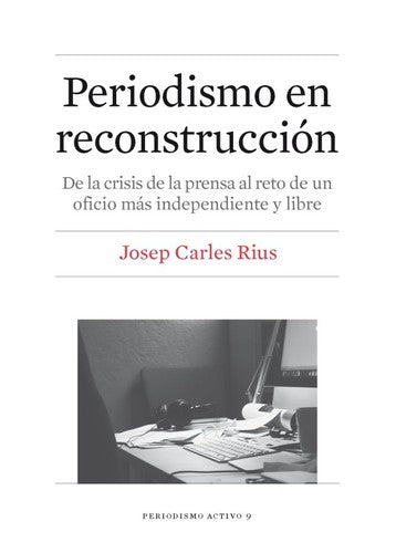 PERIODISMO EN RECONSTRUCCION. DE LA CRISIS DE LA PRENSA AL RETO DE UN OFICIO MAS INDEPENDIENTE Y LIBRE / 2 ED.