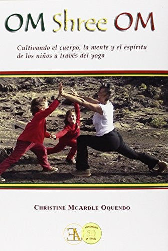 Om shree om : mente, cuerpo y espíritu de la enseñanza del yoga para niños Christine McArdle Oquendo ; Abelardo Oquendo