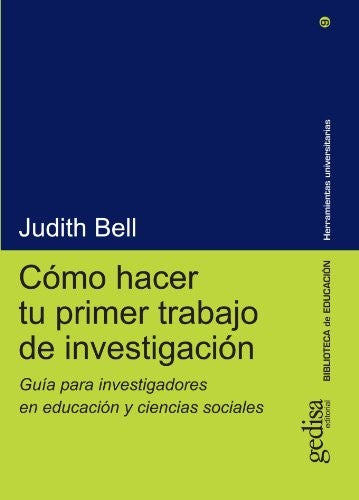 Cómo hacer tu primer trabajo de investigación: Guía para investigadores en educación y ciencias sociales Bell, Judith