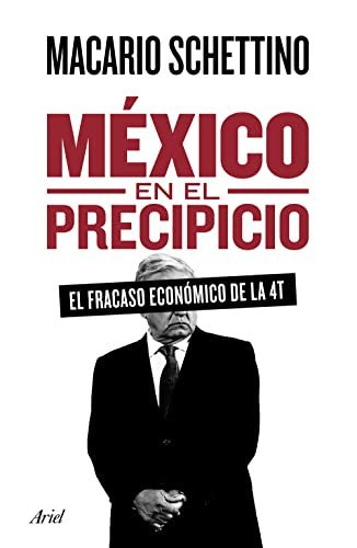 México en el precipicio. El fracaso económico de la 4T | Macario Schettino | Libro