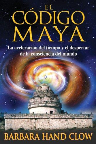 El código Maya. La aceleración del tiempo y el despertar de la conciencia mundial / 2 ed.