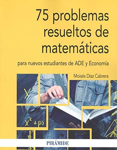 75 problemas resueltos de matemáticas para nuevos estudiantes de ADE y economía