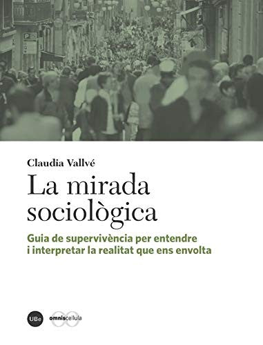 MIRADA SOCIOLOGICA, LA. GUIA DE SUPERVIVENCIA PER ENTENDRE I INTERPRETAR LA REALITAT QUE ENS ENVOLTA
