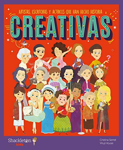 Creativas: Artistas, escritoras y actrices que han hecho historia | Libros infantiles para conocer a los grandes personajes de la historia y los valores que los inspiraron. Serret Alonso, Cristina and Wuji House