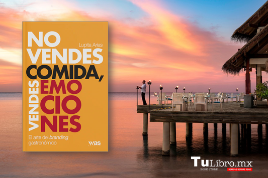 Cómo transformar tu negocio de restauración con emociones: reseña del libro "No vendes comida, vendes emociones" de Lupita Arias